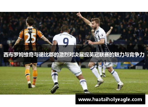 西布罗姆维奇与德比郡的激烈对决展现英冠联赛的魅力与竞争力