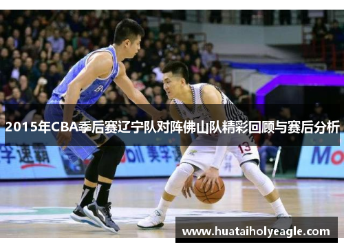 2015年CBA季后赛辽宁队对阵佛山队精彩回顾与赛后分析