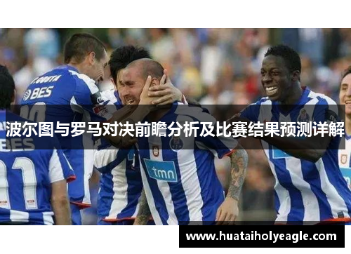 波尔图与罗马对决前瞻分析及比赛结果预测详解