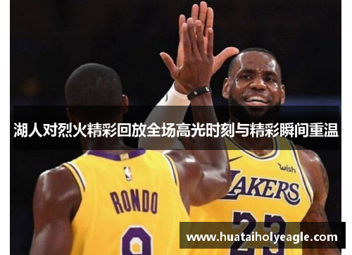 湖人对烈火精彩回放全场高光时刻与精彩瞬间重温